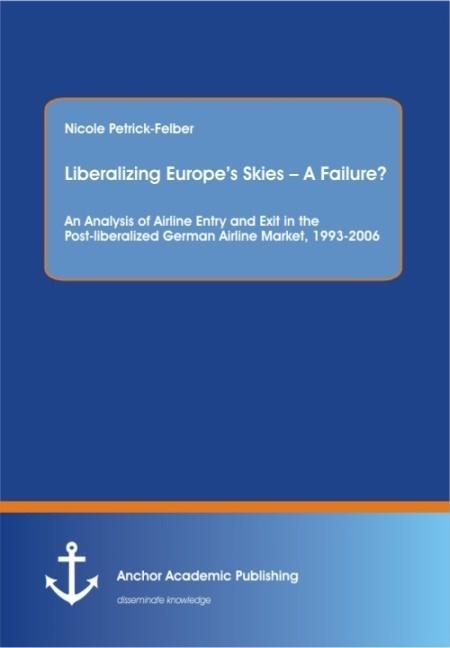 Liberalizing Europe's Skies A Failure? An Analysis Of Airline Entry And Exit In The Post-Liberalized German Airline Market  1993-2006 - Nicole Petrick