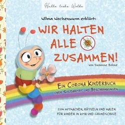 Wilma Wochenwurm erklärt: Wir halten alle zusammen! Ein Corona Kinderbuch über Solidarität und Beschränkungen