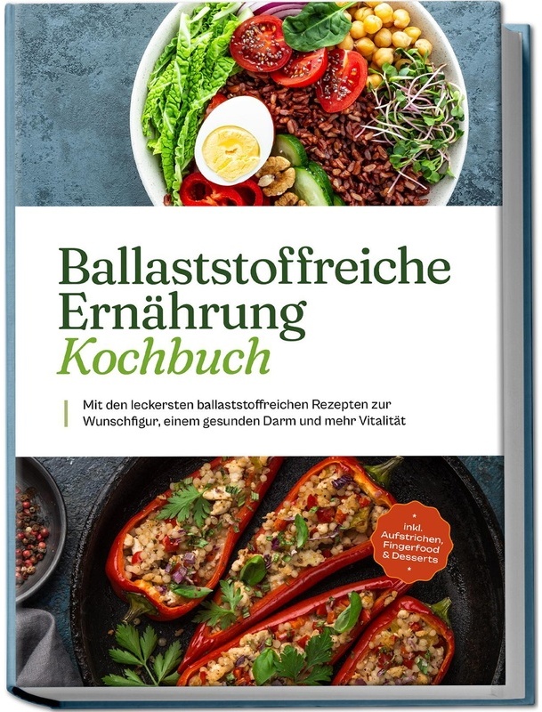 Ballaststoffreiche Ernährung Kochbuch: Mit Den Leckersten Ballaststoffreichen Rezepten Zur Wunschfigur  Einem Gesunden Darm Und Mehr Vitalität - Inkl.