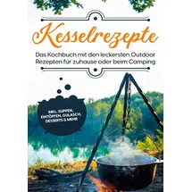 J.Lindeberg Kesselrezepte: Das Kochbuch mit den leckersten Outdoor Rezepten für zuhause oder beim Camping inkl. Suppen, Eintöpfen, Gulasch, Desserts & mehr
