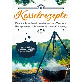 J.Lindeberg Kesselrezepte: Das Kochbuch mit den leckersten Outdoor Rezepten für zuhause oder beim Camping inkl. Suppen, Eintöpfen, Gulasch, Desserts & mehr
