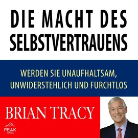 Peak Performance Die Macht des Selbstvertrauens. Werden Sie unaufhaltsam, unwiderstehlich und furchtlos