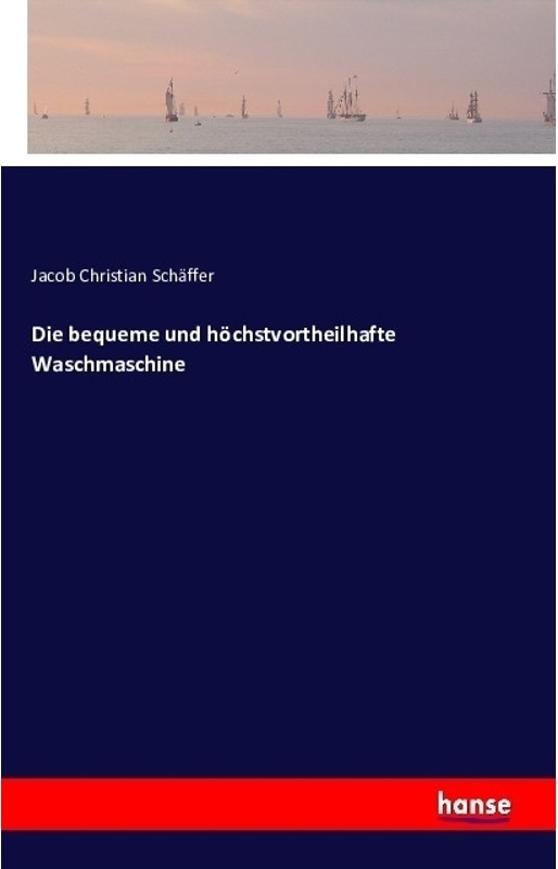 Die Bequeme Und Höchstvortheilhafte Waschmaschine - Jacob Christian Schäffer, Kartoniert (TB)