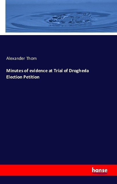 Minutes Of Evidence At Trial Of Drogheda Election Petition - Alexander Thom  Kartoniert (TB)