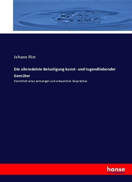Die Alleredelste Belustigung Kunst- Und Tugendliebender Gemüter - Johann Rist  Kartoniert (TB)