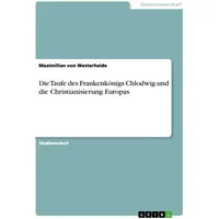GRIN Verlag Die Taufe des Frankenkönigs Chlodwig und die