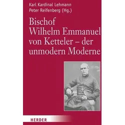 Bischof Wilhelm Emmanuel von Ketteler (1811-1877) - der unmodern Moderne