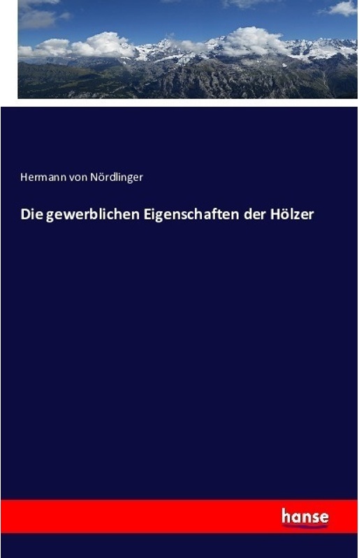Die Gewerblichen Eigenschaften Der Hölzer - Hermann von Nördlinger, Kartoniert (TB)