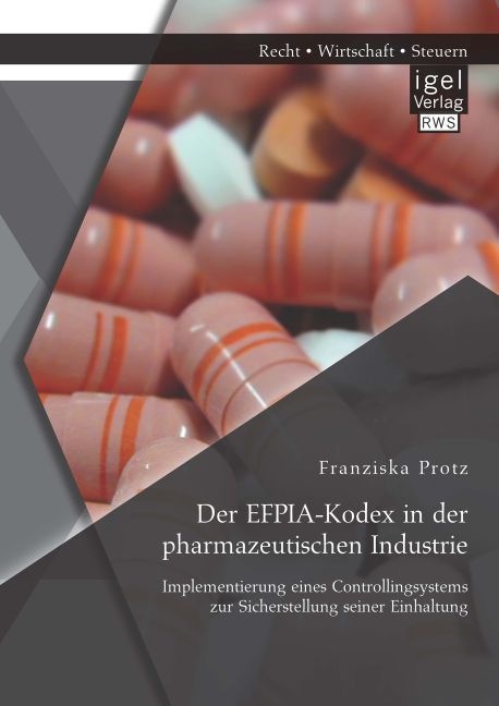 Der Efpia-Kodex In Der Pharmazeutischen Industrie: Implementierung Eines Controllingsystems Zur Sicherstellung Seiner Einhaltung - Franziska Protz  Ka