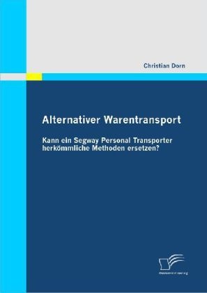 Alternativer Warentransport: Kann Ein Segway Personal Transporter Herkömmliche Methoden Ersetzen? - Christian Dorn  Kartoniert (TB)