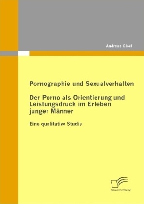 Pornographie Und Sexualverhalten: Der Porno Als Orientierung Und Leistungsdruck Im Erleben Junger Männer - Andreas Gloël  Kartoniert (TB)