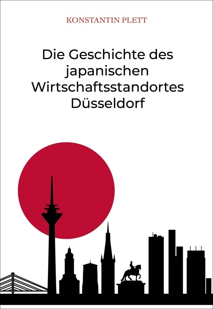 Die Geschichte Des Japanischen Wirtschaftsstandortes Düsseldorf - Konstantin Plett  Kartoniert (TB)