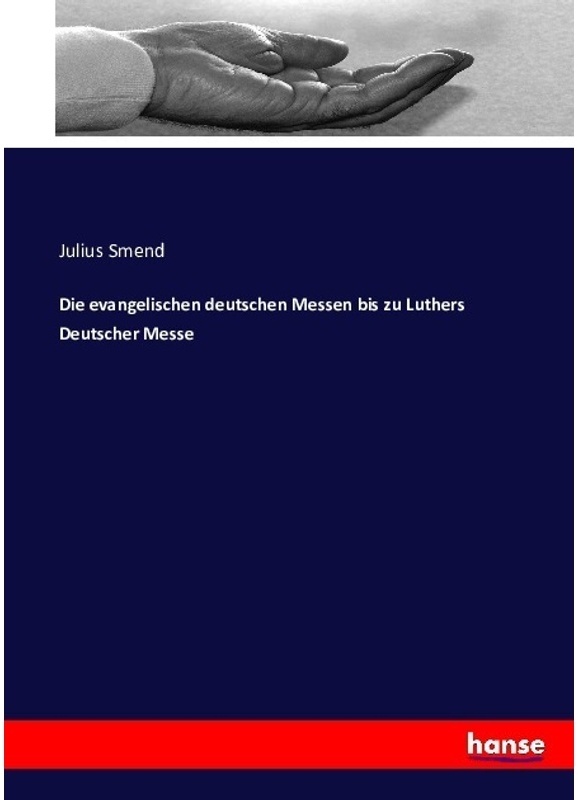 Die Evangelischen Deutschen Messen Bis Zu Luthers Deutscher Messe - Julius Smend, Kartoniert (TB)