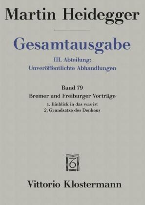 Gesamtausgabe: Bd.79 Bremer Und Freiburger Vorträge. 1. Einblick In Das Was Ist. Bremer Vorträge 1949 2. Grundsätze Des Denkens. Freiburger V - Martin