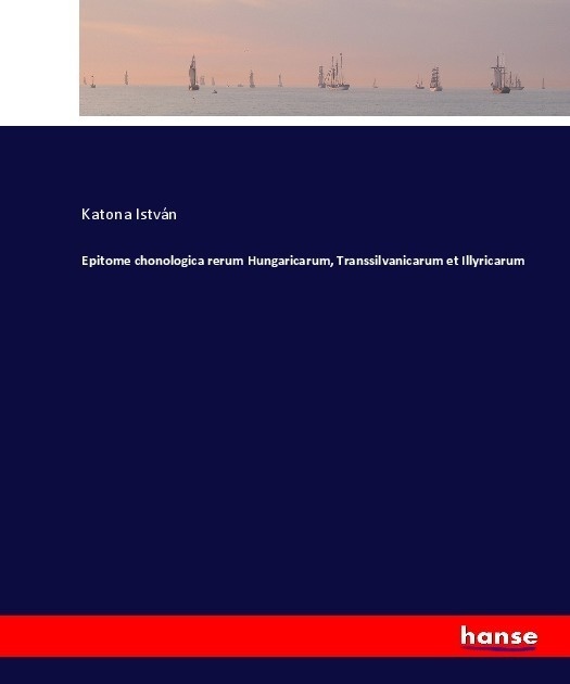 Epitome Chonologica Rerum Hungaricarum  Transsilvanicarum Et Illyricarum - Katona István  Kartoniert (TB)