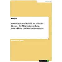 GRIN Verlag Mitarbeiterzufriedenheit als zentrales Element der Mitarbeiterbindung. Entwicklung