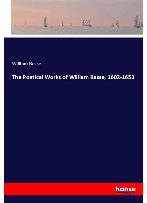 The Poetical Works Of William Basse, 1602-1653 - William Basse, Kartoniert (TB)