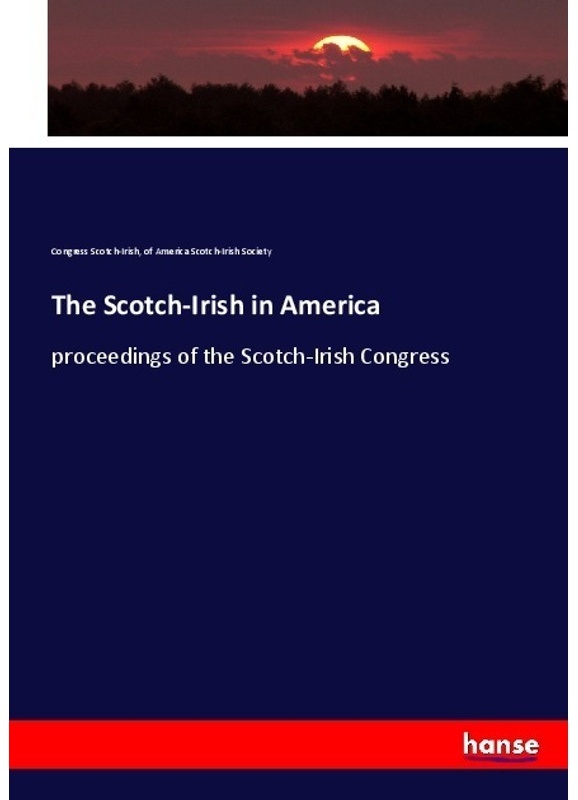 The Scotch-Irish In America - Congress Scotch-Irish, of America Scotch-Irish Society, Kartoniert (TB)