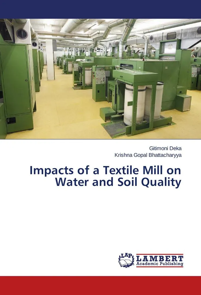 Impacts of a Textile Mill on Water and Soil Quality: Buch von Gitimoni Deka/ Krishna Gopal Bhattacharyya