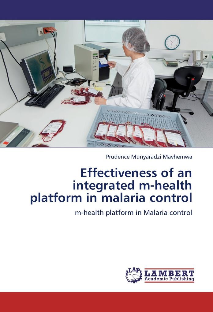 Effectiveness of an integrated m-health platform in malaria control: Buch von Prudence Munyaradzi Mavhemwa