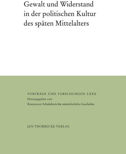 Gewalt und Widerstand in der politischen Kultur des späten Mittelalters, Sachbücher