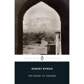 Penguin Books Ltd (UK) The Road to Oxiana: With an Introd. by Colin Thubron