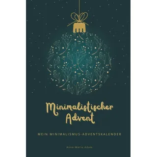 Minimalistischer Advent - Mein Minimalismus-Adventskalender: Der minimalistische Adventskalender für mehr Achtsamkeit, inneren Frieden und Zero Waste | Adventskalender für Frauen und Männer