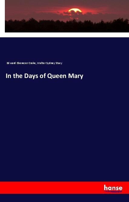 In the Days of Queen Mary: Taschenbuch von Edward Ebenezer Crake/ Walter Sydney Stacy