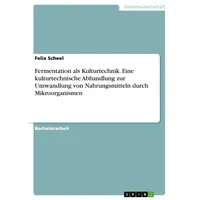 GRIN Verlag Fermentation als Kulturtechnik. Eine kulturtechnische Abhandlung zur