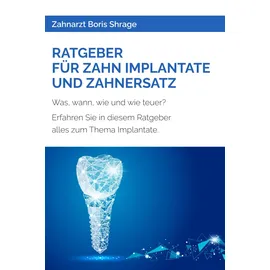 Independently published RATGEBER FÜR ZAHN IMPLANTATE UND ZAHNERSATZ: Was, wann, wie und wie teuer? Erfahren Sie in diesem Ratgeber alles zum Thema Implantate.