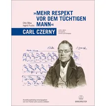 Bärenreiter Verlag "Mehr Respekt vor dem tüchtigen Mann" - Carl Czerny (1791-1857): Komponist, Pianist und Pädagoge. Ausstellungskatalog