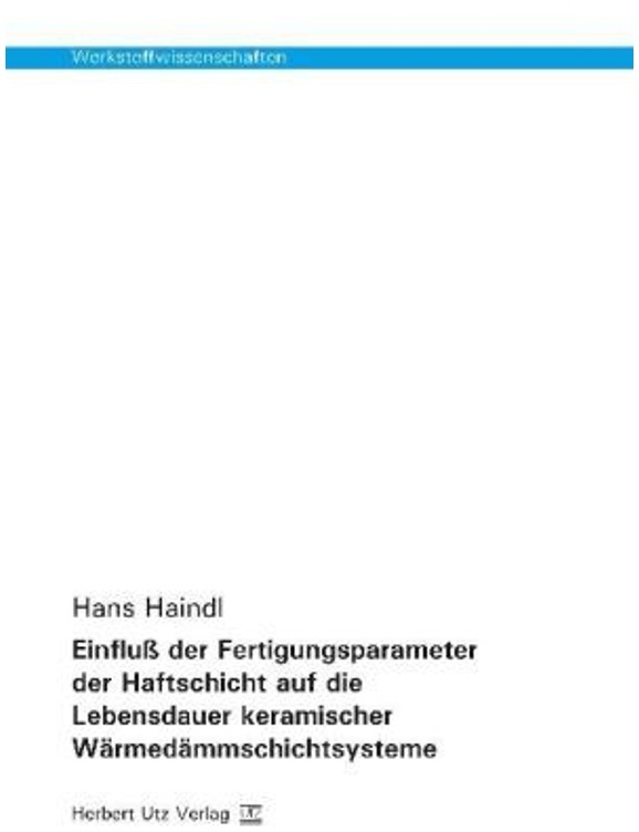 Werkstoffwissenschaften / Einfluss Der Fertigungsparameter Der Haftschicht Auf Die Lebensdauer Keramischer Wärmedämmschichtsysteme - Hans Haindl, Kart