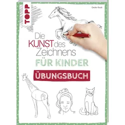 Die Kunst des Zeichnens für Kinder Übungsbuch - Mit gezieltem Training Schritt für Schritt zum Zeichenprofi