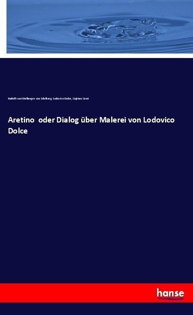 Aretino Oder Dialog Über Malerei Von Lodovico Dolce - Rudolf von Eitelberger von Edelberg  Lodovico Dolce  Cajetan Cerri  Kartoniert (TB)