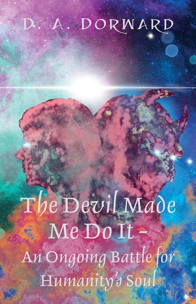 The Devil Made Me Do It - An Ongoing Battle for Humanity's Soul: eBook von D. A. Dorward
