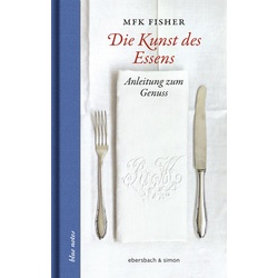 Die Kunst des Essens als Buch von Mfk Fisher/ Mary Fr. Kennedy Fisher