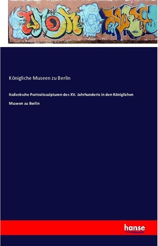 Italienische Portraitsculpturen Des Xv. Jahrhunderts In Den Königlichen Museen Zu Berlin - Königliche Museen zu Berlin, Kartoniert (TB)