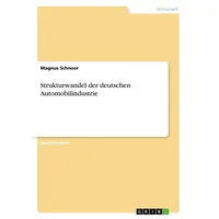 GRIN Verlag Strukturwandel der deutschen Automobilindustrie von Magnus Schnoor