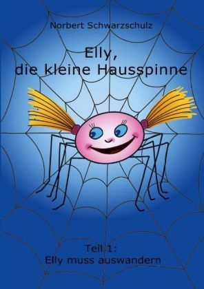 Elly  Die Kleine Hausspinne - Elly Muss Auswandern - Norbert Schwarzschulz  Kartoniert (TB)