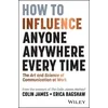 How to Influence Anyone, Anywhere, Every Time