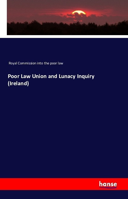 Poor Law Union And Lunacy Inquiry (Ireland) - Royal Commission into the poor law  Kartoniert (TB)