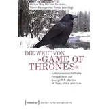Transcript Verlag Die Welt von »Game of Thrones«: Kulturwissenschaftliche Perspektiven auf George R.R. Martins »A Song of Ice and Fire« (Edition Kulturwissenschaft)