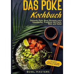 Das Poke Kochbuch: Gesunde Poke Bowl Rezepte nach hawaiischer Tradition mit Fisch, Reis und Salat - Inklusive Tipps & Tricks und Acai-Bowl Rezepte