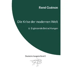 Die Krise der modernen Welt & Ergänzende Betrachtungen