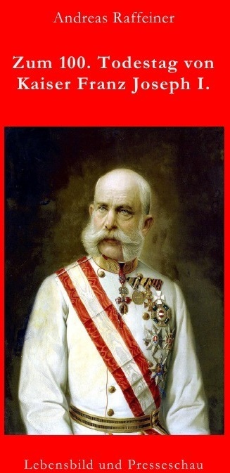 Zum 100. Todestag Von Kaiser Franz Joseph I. - Andreas Raffeiner  Kartoniert (TB)