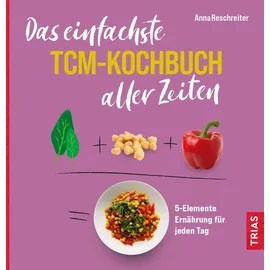 Trias Das einfachste TCM-Kochbuch aller Zeiten 5-Elemente Ernährung für jeden Tag (Die einfachsten aller Zeiten)
