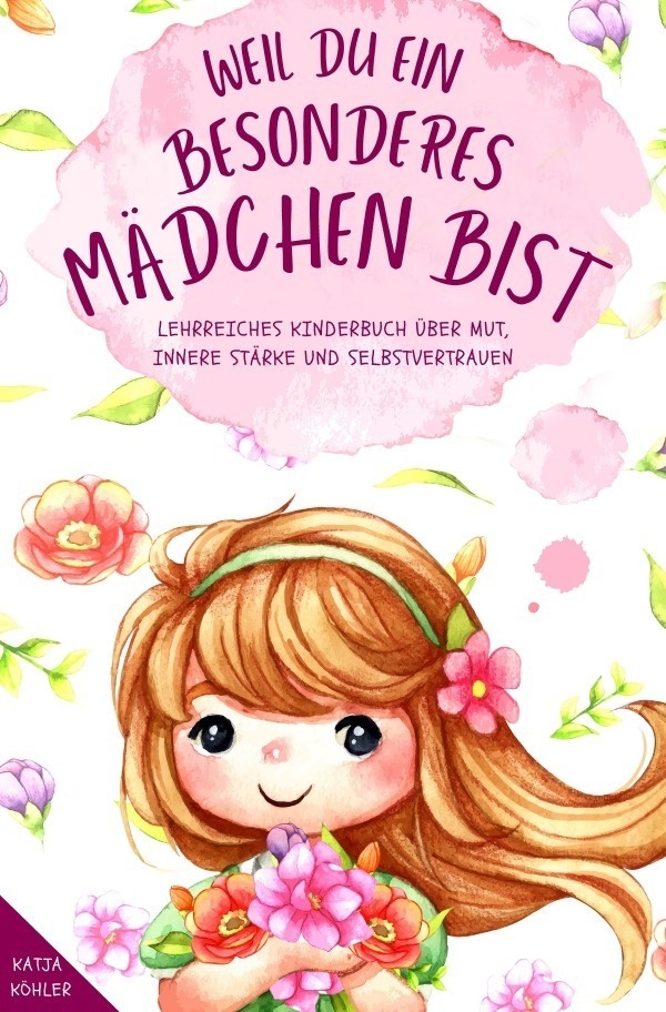 Weil Du Ein Besonderes Mädchen Bist: Lehrreiches Kinderbuch Über Mut  Innere Stärke Und Selbstvertrauen - Katja Köhler  Kartoniert (TB)