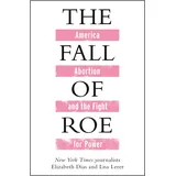 Manilla Press The Fall of Roe: America, Abortion and the Fight for a Nation's Soul