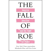 Manilla Press The Fall of Roe: America, Abortion and the Fight for a Nation's Soul