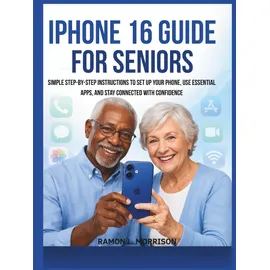 Independently published iPhone 16 Guide For Seniors: Simple Step-by-Step Instructions to Set Up Your Phone, Use Essential Apps, and Stay Connected with Confidence.